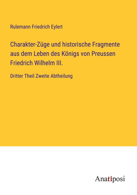 Rulemann Friedrich Eylert: Charakter-Züge und historische Fragmente aus dem Leben des Königs von Preussen Friedrich Wilhelm III., Buch