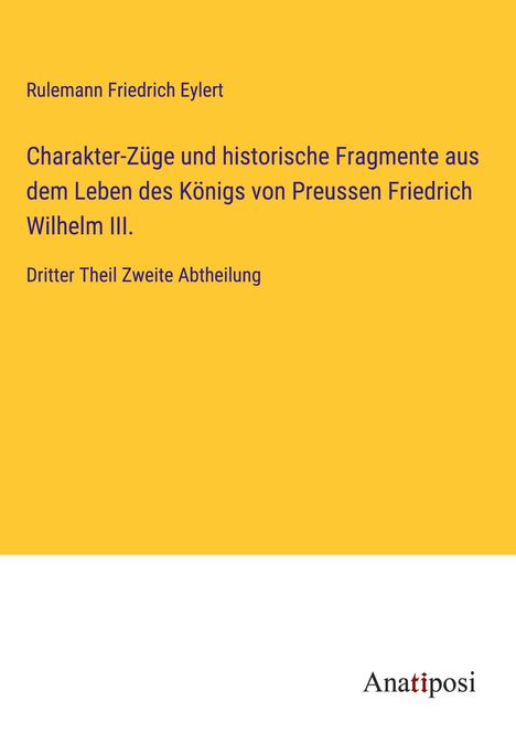 Rulemann Friedrich Eylert: Charakter-Züge und historische Fragmente aus dem Leben des Königs von Preussen Friedrich Wilhelm III., Buch