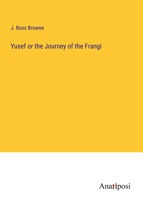 J. Ross Browne: Yusef or the Journey of the Frangi, Buch