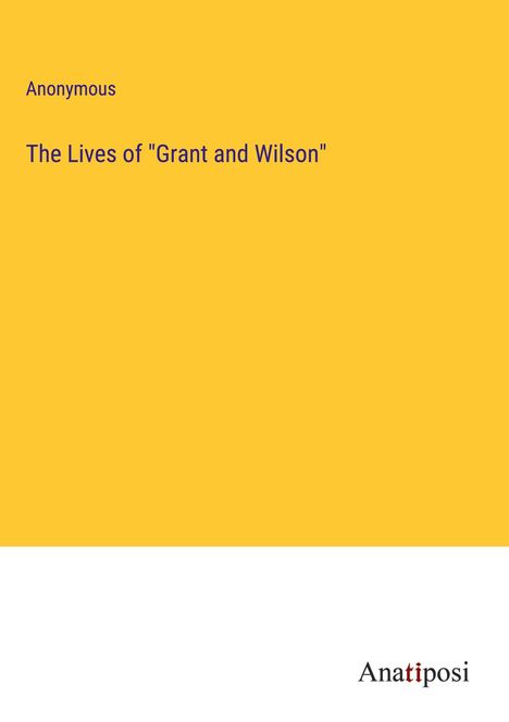 Anonymous: The Lives of "Grant and Wilson", Buch