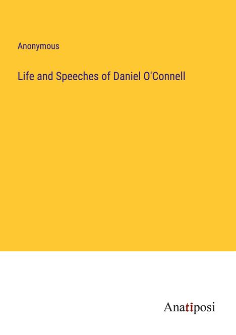 Anonymous: Life and Speeches of Daniel O'Connell, Buch