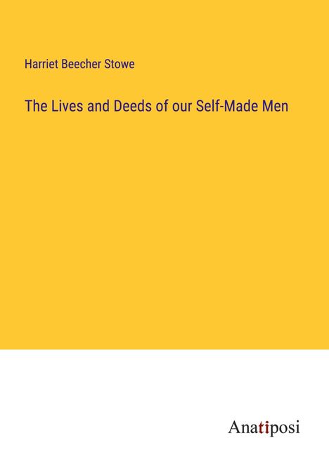 Harriet Beecher Stowe: The Lives and Deeds of our Self-Made Men, Buch