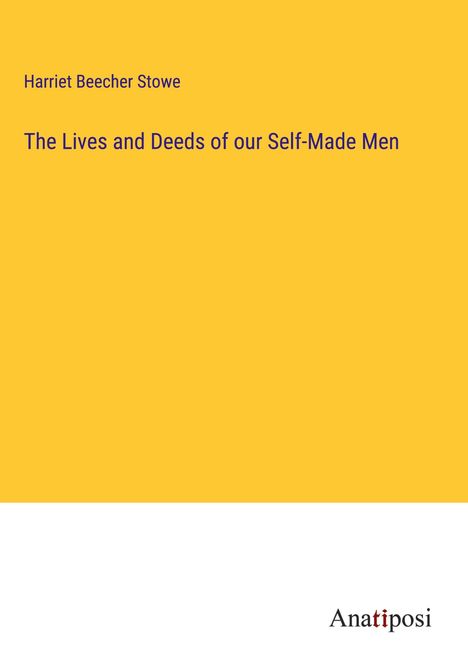 Harriet Beecher Stowe: The Lives and Deeds of our Self-Made Men, Buch