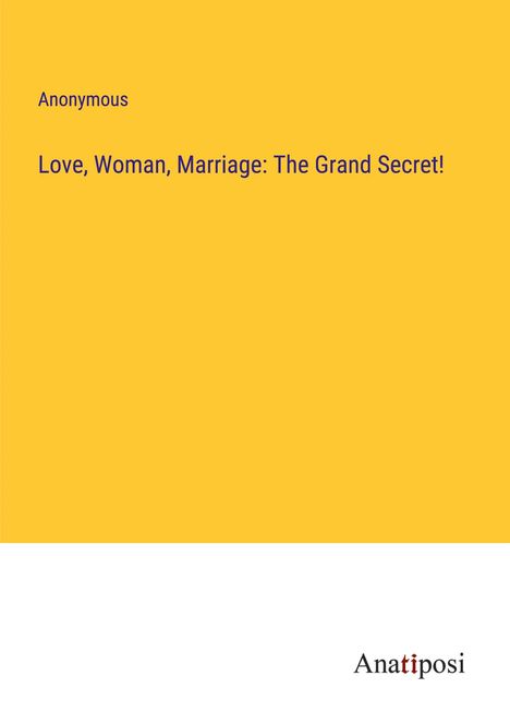 Anonymous: Love, Woman, Marriage: The Grand Secret!, Buch