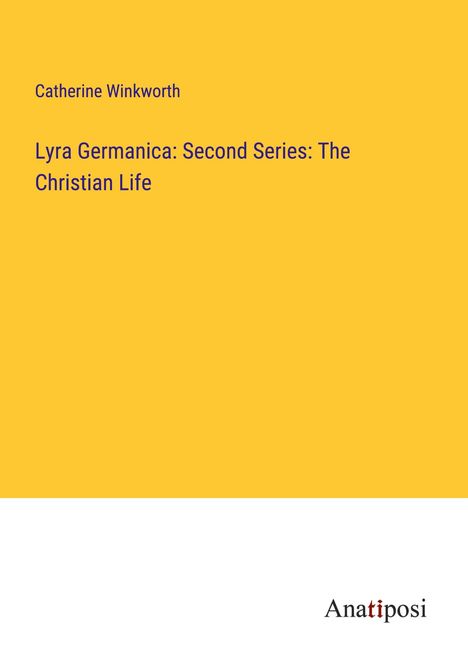 Catherine Winkworth: Lyra Germanica: Second Series: The Christian Life, Buch