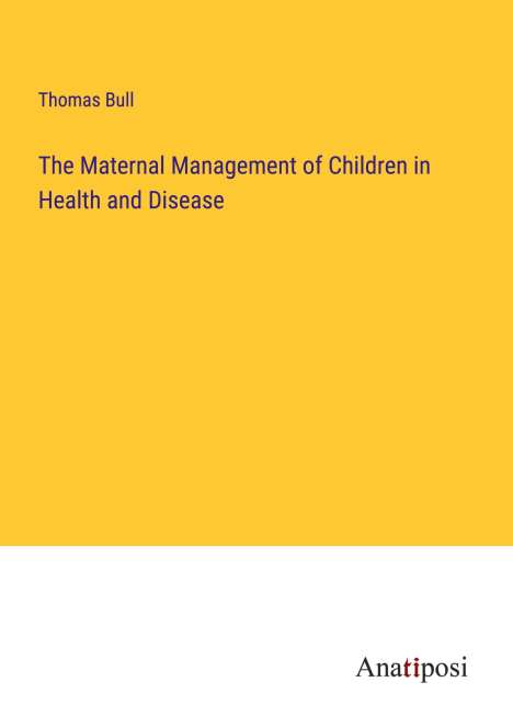 Thomas Bull: The Maternal Management of Children in Health and Disease, Buch