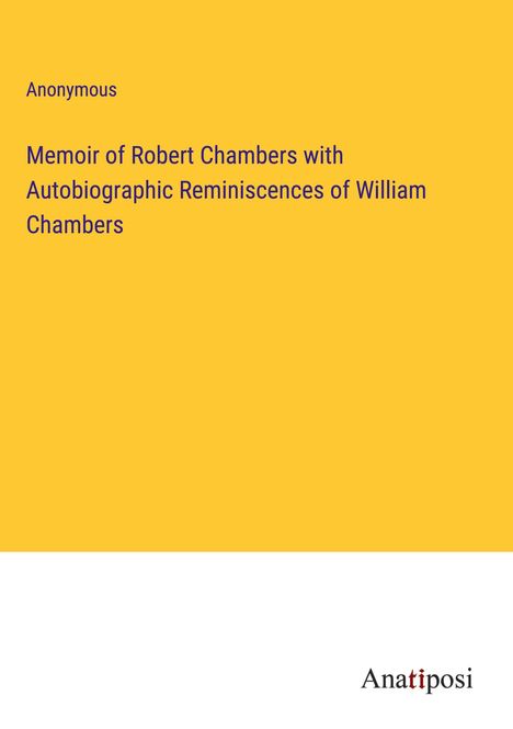 Anonymous: Memoir of Robert Chambers with Autobiographic Reminiscences of William Chambers, Buch