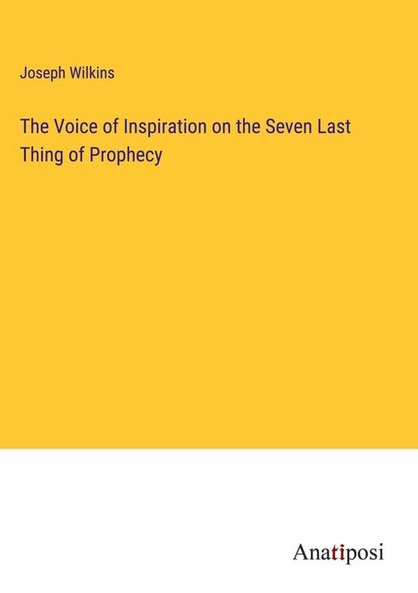 Joseph Wilkins: The Voice of Inspiration on the Seven Last Thing of Prophecy, Buch