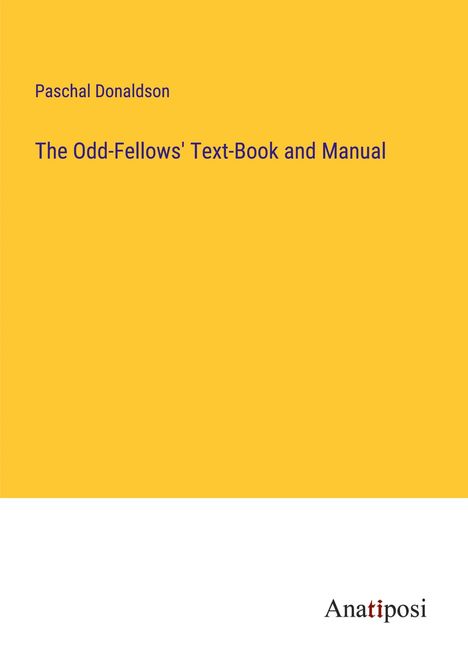 Paschal Donaldson: The Odd-Fellows' Text-Book and Manual, Buch