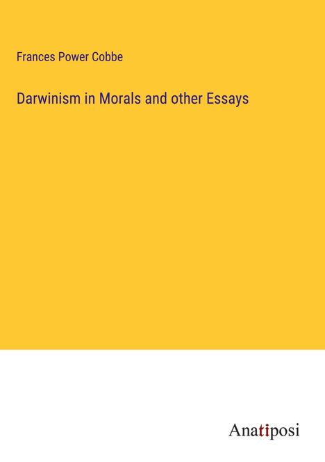 Frances Power Cobbe: Darwinism in Morals and other Essays, Buch