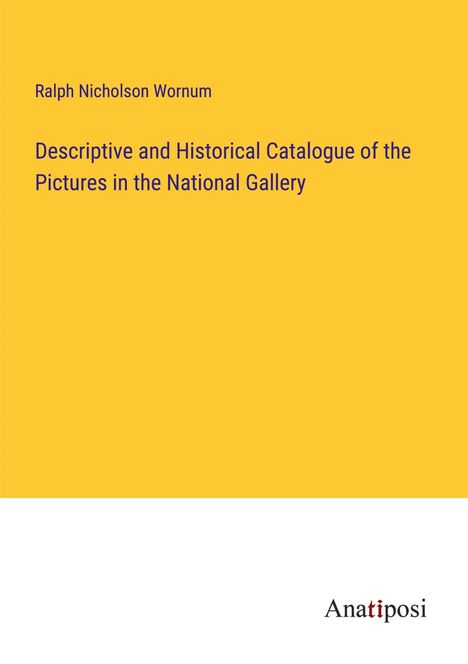 Ralph Nicholson Wornum: Descriptive and Historical Catalogue of the Pictures in the National Gallery, Buch