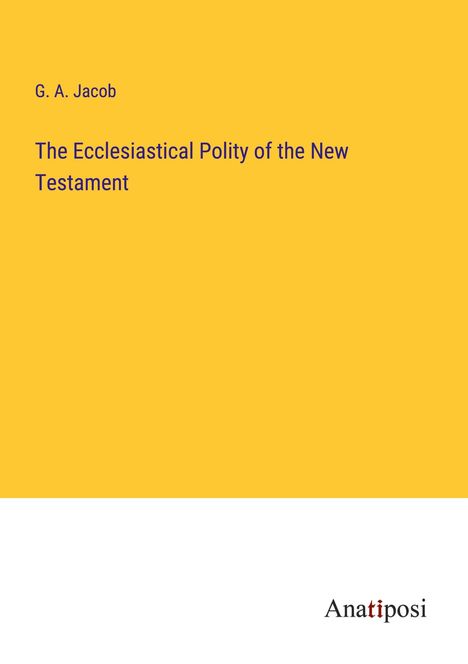 G. A. Jacob: The Ecclesiastical Polity of the New Testament, Buch