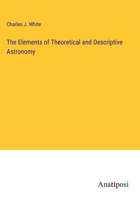 Charles J. White: The Elements of Theoretical and Descriptive Astronomy, Buch