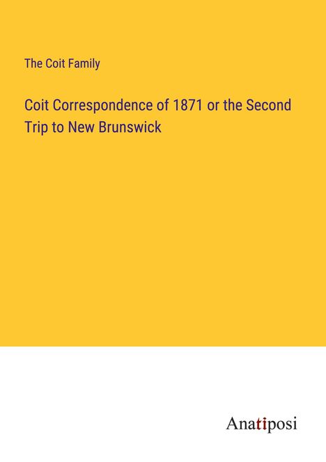 The Coit Family: Coit Correspondence of 1871 or the Second Trip to New Brunswick, Buch