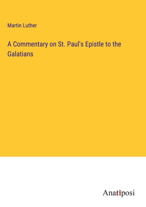 Martin Luther (1483-1546): A Commentary on St. Paul's Epistle to the Galatians, Buch