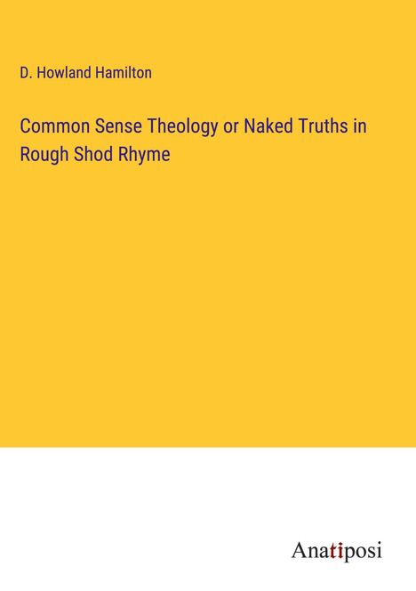 D. Howland Hamilton: Common Sense Theology or Naked Truths in Rough Shod Rhyme, Buch