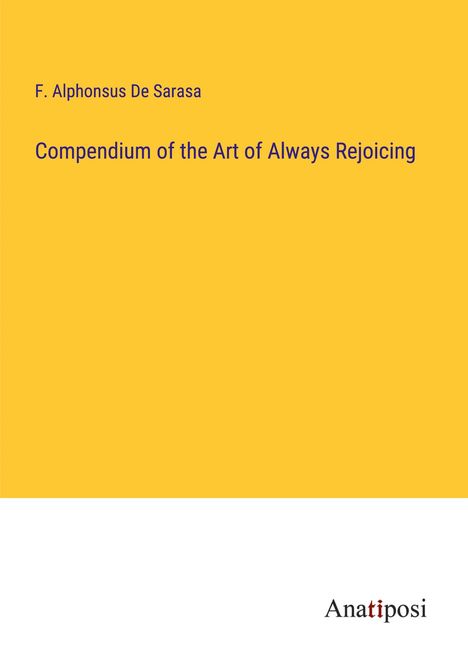 F. Alphonsus de Sarasa: Compendium of the Art of Always Rejoicing, Buch