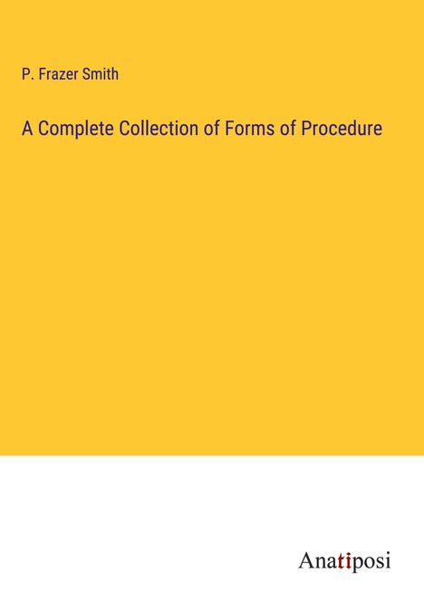 P. Frazer Smith: A Complete Collection of Forms of Procedure, Buch