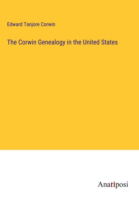 Edward Tanjore Corwin: The Corwin Genealogy in the United States, Buch
