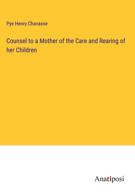 Pye Henry Chavasse: Counsel to a Mother of the Care and Rearing of her Children, Buch
