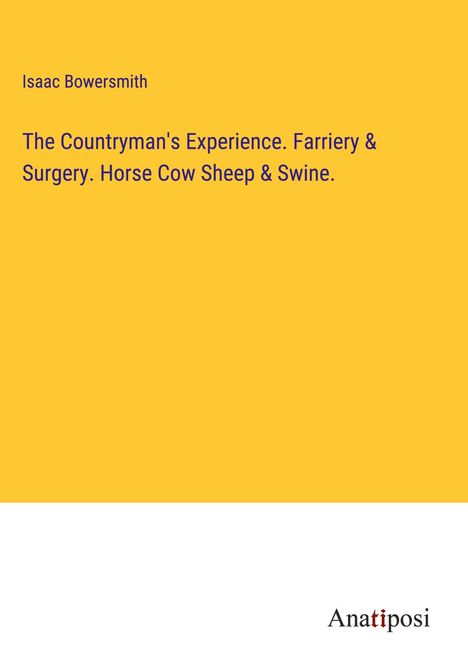 Isaac Bowersmith: The Countryman's Experience. Farriery &amp; Surgery. Horse Cow Sheep &amp; Swine., Buch