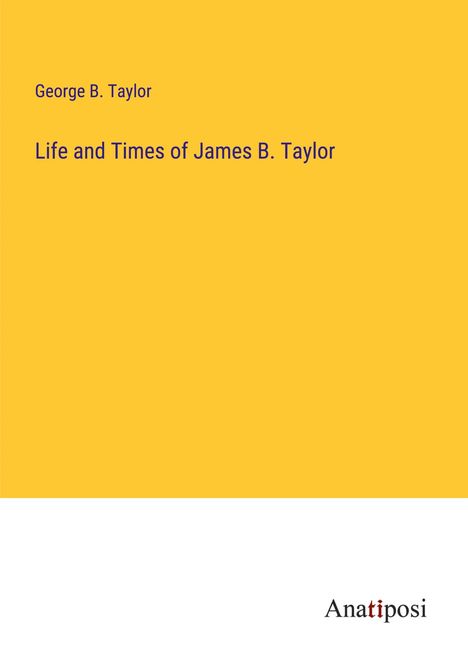 George B. Taylor: Life and Times of James B. Taylor, Buch