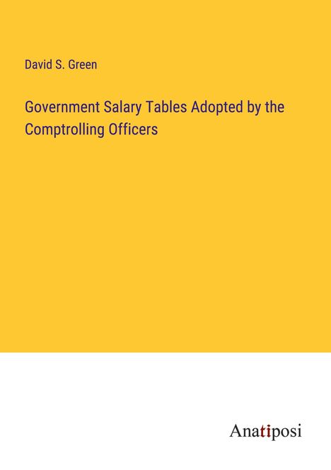 David S. Green: Government Salary Tables Adopted by the Comptrolling Officers, Buch