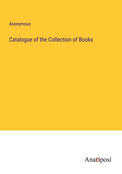 Anonymous: Catalogue of the Collection of Books, Buch