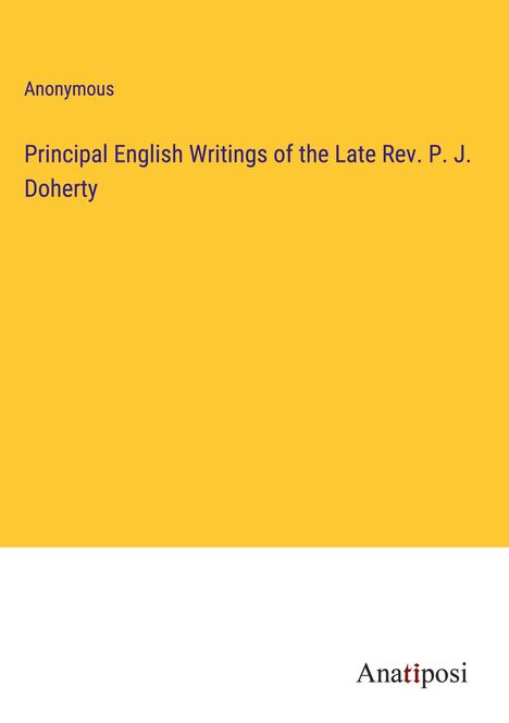 Anonymous: Principal English Writings of the Late Rev. P. J. Doherty, Buch