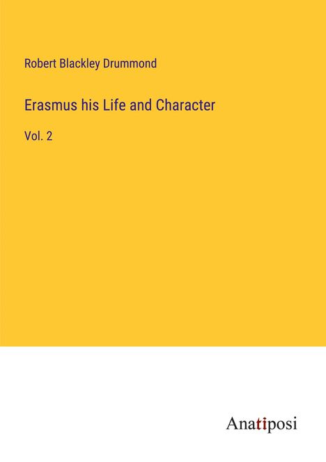 Robert Blackley Drummond: Erasmus his Life and Character, Buch
