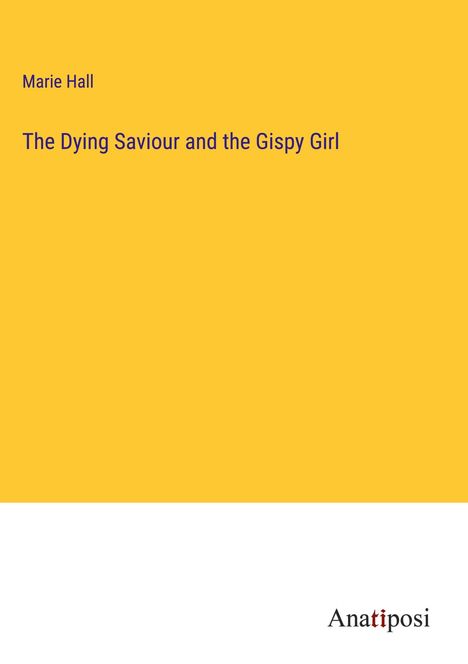 Marie Hall: The Dying Saviour and the Gispy Girl, Buch