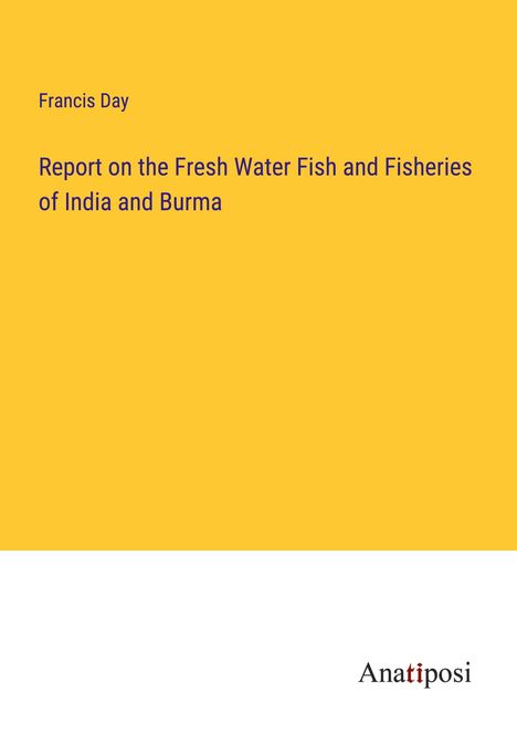 Francis Day: Report on the Fresh Water Fish and Fisheries of India and Burma, Buch