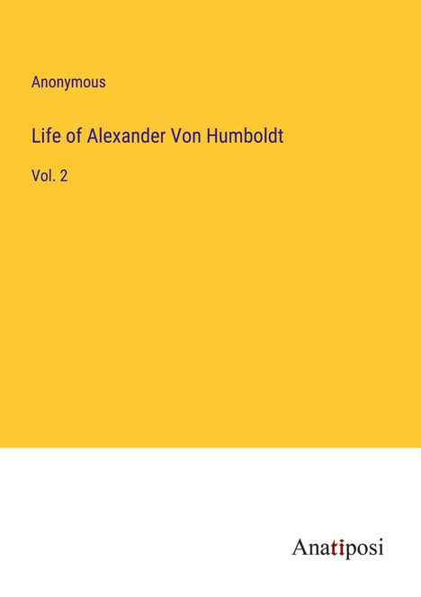 Anonymous: Life of Alexander Von Humboldt, Buch