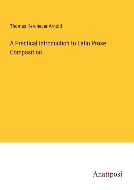 Thomas Kerchever Arnold: A Practical Introduction to Latin Prose Composition, Buch