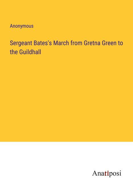 Anonymous: Sergeant Bates's March from Gretna Green to the Guildhall, Buch