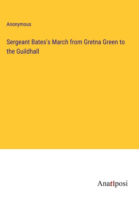 Anonymous: Sergeant Bates's March from Gretna Green to the Guildhall, Buch