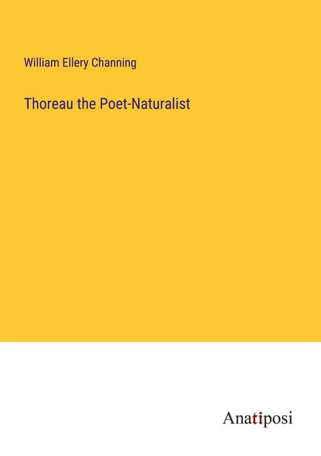 William Ellery Channing: Thoreau the Poet-Naturalist, Buch