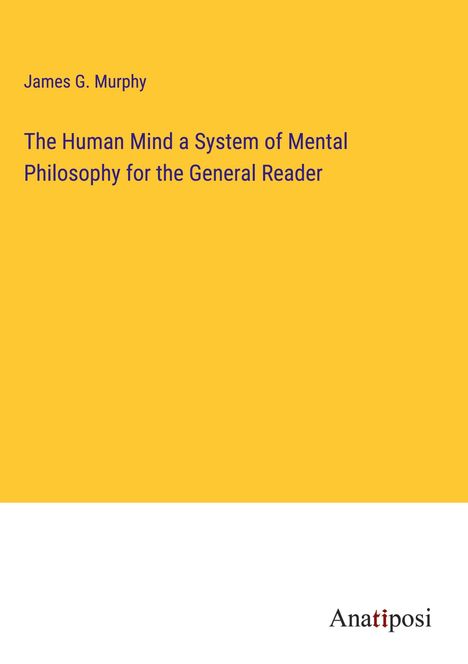 James G. Murphy: The Human Mind a System of Mental Philosophy for the General Reader, Buch