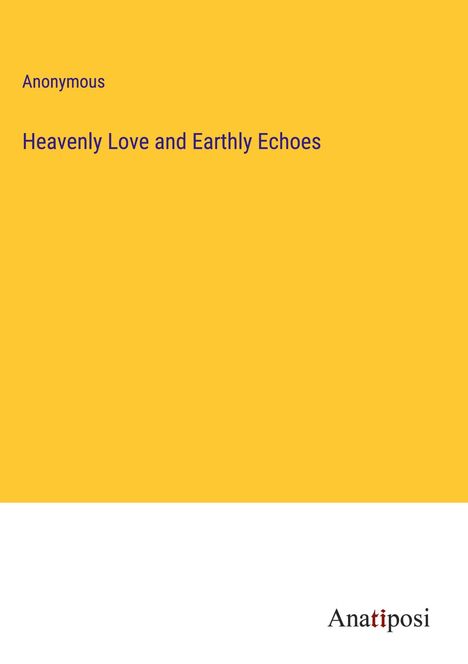 Anonymous: Heavenly Love and Earthly Echoes, Buch