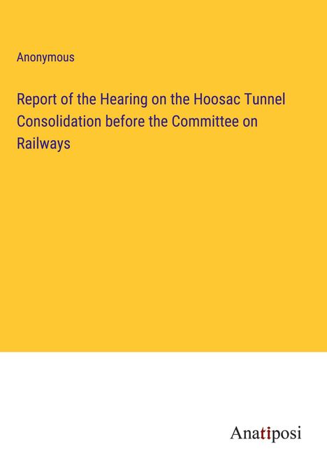 Anonymous: Report of the Hearing on the Hoosac Tunnel Consolidation before the Committee on Railways, Buch