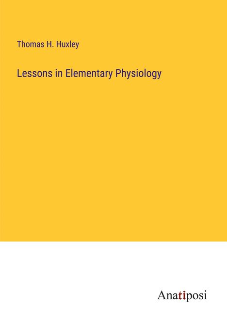 Thomas H. Huxley: Lessons in Elementary Physiology, Buch