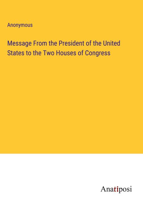 Anonymous: Message From the President of the United States to the Two Houses of Congress, Buch