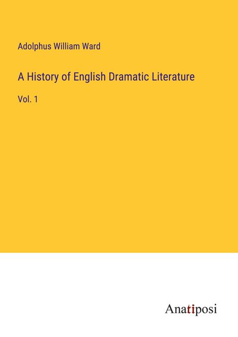 Adolphus William Ward: A History of English Dramatic Literature, Buch