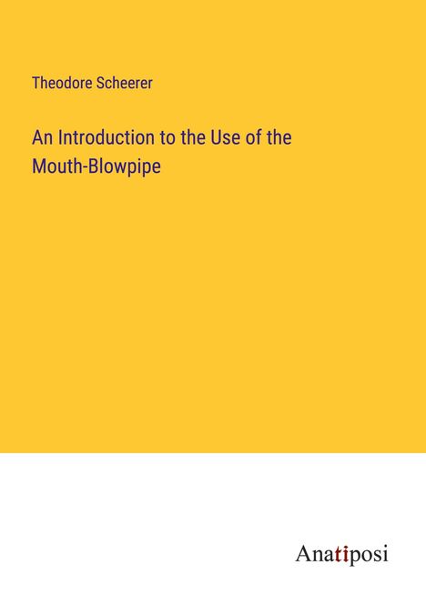 Theodore Scheerer: An Introduction to the Use of the Mouth-Blowpipe, Buch