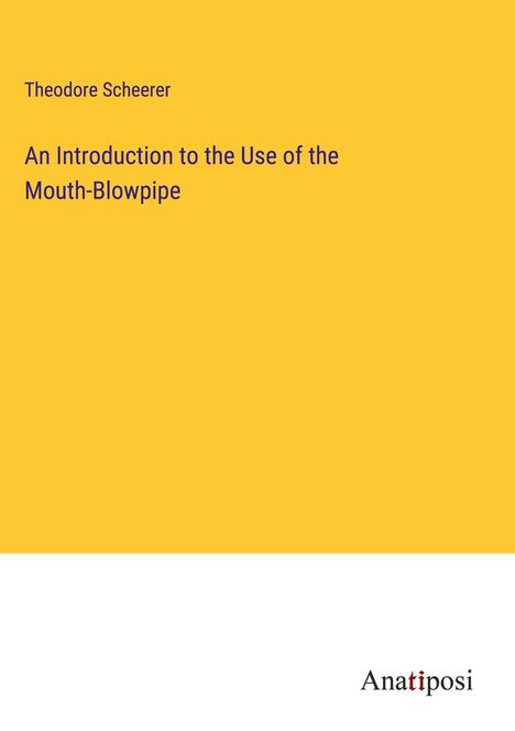 Theodore Scheerer: An Introduction to the Use of the Mouth-Blowpipe, Buch