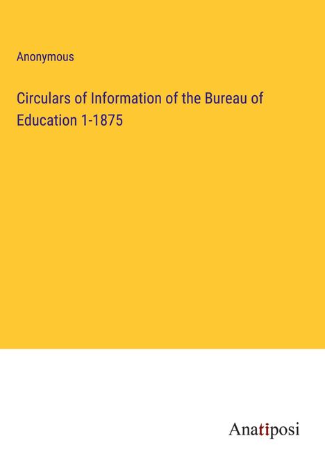 Anonymous: Circulars of Information of the Bureau of Education 1-1875, Buch