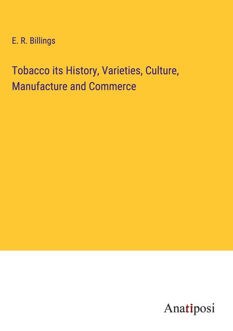 E. R. Billings: Tobacco its History, Varieties, Culture, Manufacture and Commerce, Buch