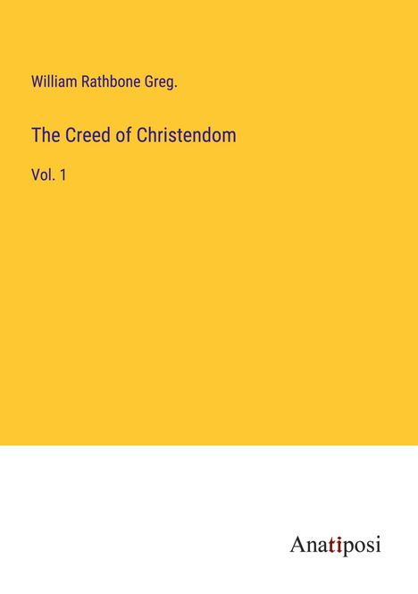 William Rathbone Greg.: The Creed of Christendom, Buch