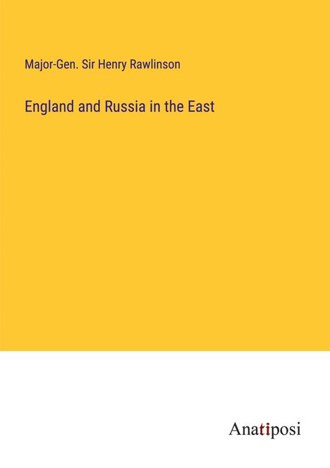 Major-Gen. Henry Rawlinson: England and Russia in the East, Buch