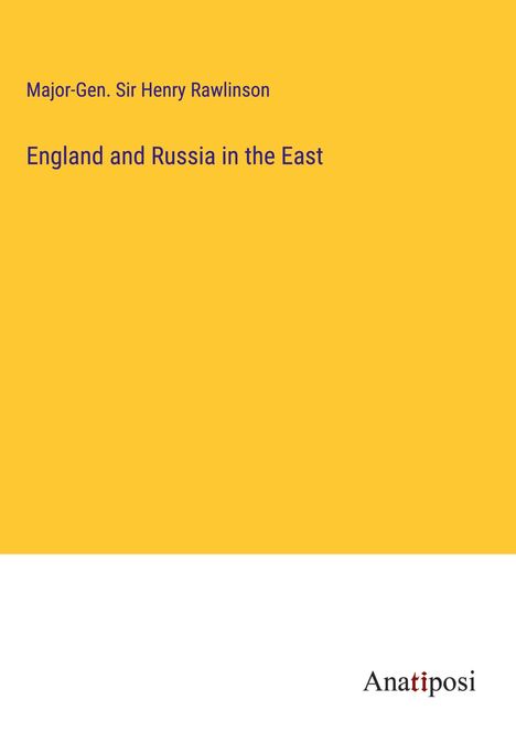 Major-Gen. Henry Rawlinson: England and Russia in the East, Buch